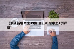 【浙江新增本土39例,浙江新增本土1例详情】