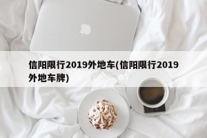 信阳限行2019外地车(信阳限行2019外地车牌)