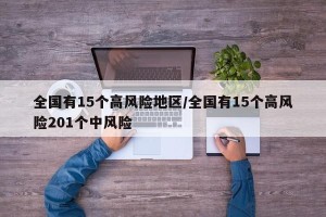 全国有15个高风险地区/全国有15个高风险201个中风险