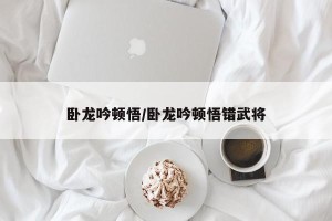 卧龙吟顿悟/卧龙吟顿悟错武将