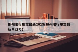 郑州限行规定最新2019(郑州限行规定最新单双号)