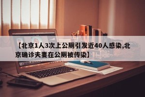 【北京1人3次上公厕引发近40人感染,北京确诊夫妻在公厕被传染】