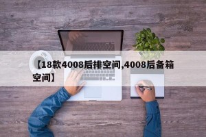 【18款4008后排空间,4008后备箱空间】