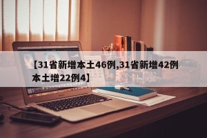 【31省新增本土46例,31省新增42例 本土增22例4】