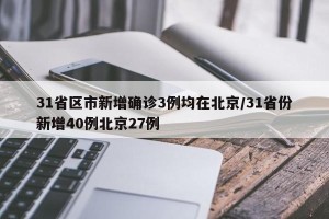 31省区市新增确诊3例均在北京/31省份新增40例北京27例