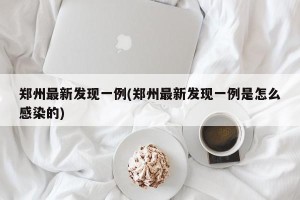 郑州最新发现一例(郑州最新发现一例是怎么感染的)