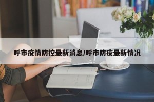 呼市疫情防控最新消息/呼市防疫最新情况