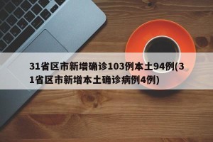 31省区市新增确诊103例本土94例(31省区市新增本土确诊病例4例)