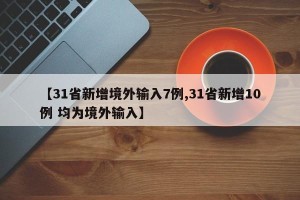 【31省新增境外输入7例,31省新增10例 均为境外输入】