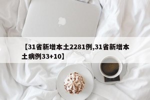 【31省新增本土2281例,31省新增本土病例33+10】