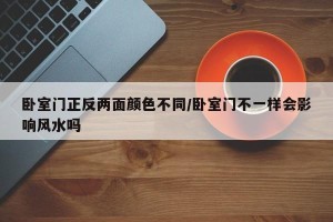 卧室门正反两面颜色不同/卧室门不一样会影响风水吗