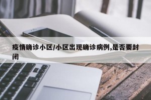 疫情确诊小区/小区出现确诊病例,是否要封闭