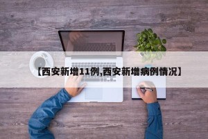 【西安新增11例,西安新增病例情况】