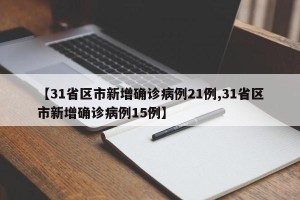 【31省区市新增确诊病例21例,31省区市新增确诊病例15例】