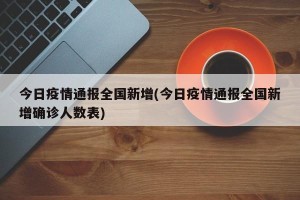 今日疫情通报全国新增(今日疫情通报全国新增确诊人数表)
