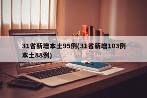 31省新增本土95例(31省新增103例本土88例)