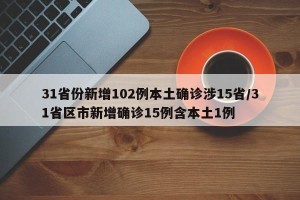 31省份新增102例本土确诊涉15省/31省区市新增确诊15例含本土1例