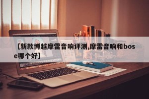 【新款博越摩雷音响评测,摩雷音响和bose哪个好】