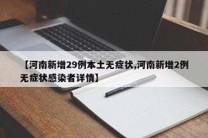 【河南新增29例本土无症状,河南新增2例无症状感染者详情】
