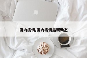 国内疫情/国内疫情最新动态