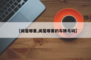 【闽是哪里,闽是哪里的车牌号码】