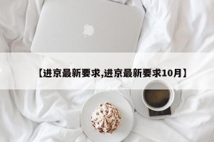 【进京最新要求,进京最新要求10月】