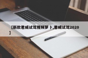 【新款君威试驾视频萝卜,君威试驾2020】