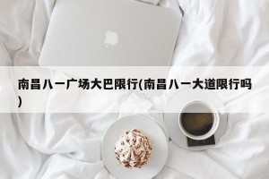 南昌八一广场大巴限行(南昌八一大道限行吗)