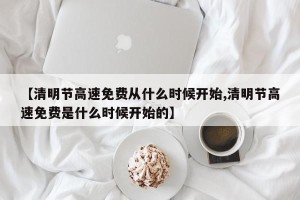【清明节高速免费从什么时候开始,清明节高速免费是什么时候开始的】