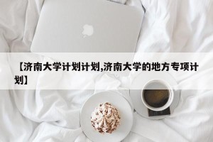 【济南大学计划计划,济南大学的地方专项计划】