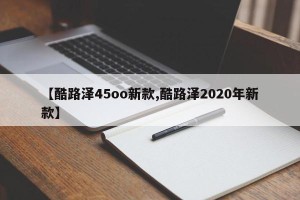 【酷路泽45oo新款,酷路泽2020年新款】