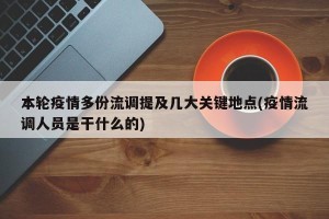 本轮疫情多份流调提及几大关键地点(疫情流调人员是干什么的)
