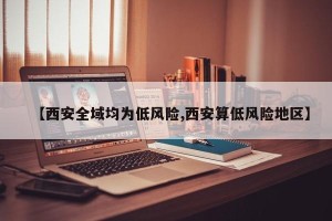 【西安全域均为低风险,西安算低风险地区】