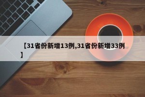 【31省份新增13例,31省份新增33例】