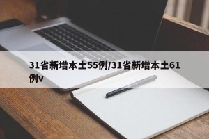 31省新增本土55例/31省新增本土61例v