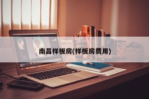 南昌样板房(样板房费用)