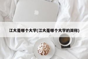 江大是哪个大学(江大是哪个大学的简称)