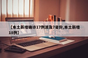 【本土新增确诊17例波及7省份,本土新增18例】