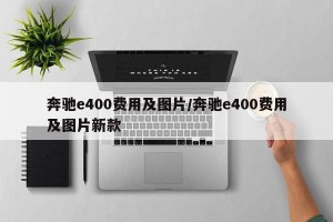 奔驰e400费用及图片/奔驰e400费用及图片新款