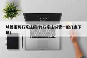城管招聘石家庄限行(石家庄城管一般几点下班)