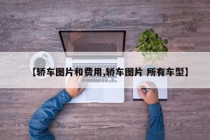 【轿车图片和费用,轿车图片 所有车型】