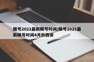限号2021最新限号时间/限号2021最新限号时间4月份西安