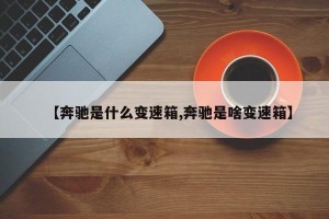 【奔驰是什么变速箱,奔驰是啥变速箱】
