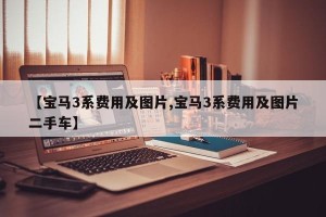 【宝马3系费用及图片,宝马3系费用及图片二手车】