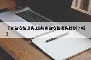 【青岛疫情源头,山东青岛疫情源头找到了吗】