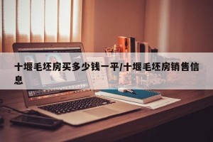 十堰毛坯房买多少钱一平/十堰毛坯房销售信息