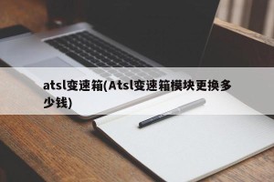 atsl变速箱(Atsl变速箱模块更换多少钱)
