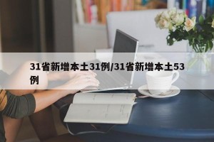 31省新增本土31例/31省新增本土53例
