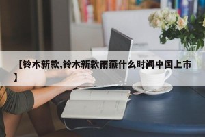 【铃木新款,铃木新款雨燕什么时间中国上市】