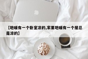 【地暖有一个卧室凉的,家里地暖有一个屋总是凉的】